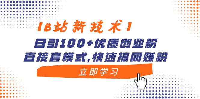 【B站新技术】日引100+优质创业粉,直接套模式,快速搞网赚粉网赚项目-副业赚钱-互联网创业-资源整合百读客