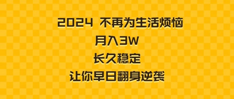 2024不再为生活烦恼 月入3W 长久稳定 让你早日翻身逆袭网赚项目-副业赚钱-互联网创业-资源整合百读客