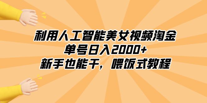 利用人工智能美女视频淘金，单号日入2000+，新手也能干，喂饭式教程网赚项目-副业赚钱-互联网创业-资源整合百读客