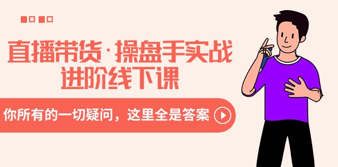 直播带货·操盘手实战进阶线下课:你所有的一切疑问,这里全是答案网赚项目-副业赚钱-互联网创业-资源整合百读客