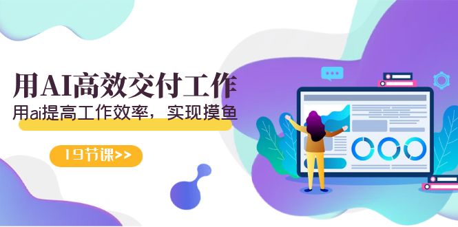 天选 打工人-用AI高效交付工作，用ai提高工作效率，实现摸鱼（19节视频课）网赚项目-副业赚钱-互联网创业-资源整合百读客