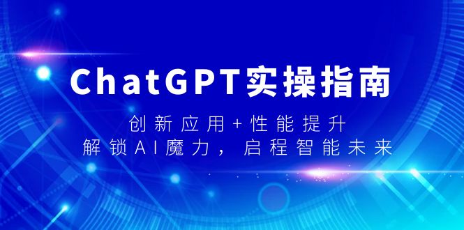 ChatGPT实操指南,创新应用+性能提升,解锁-AI魔力,启程智能未来网赚项目-副业赚钱-互联网创业-资源整合百读客