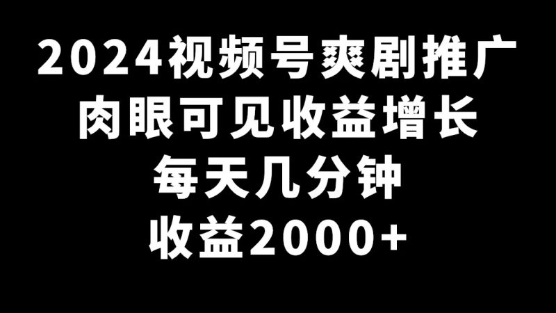 2024视频号爽剧推广,肉眼可见的收益增长,每天几分钟收益2000+网赚项目-副业赚钱-互联网创业-资源整合百读客