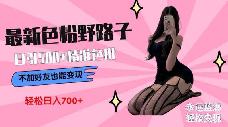 最新色粉变现野路子,日引500+老色批 可不加好友直接变现 小白轻松日入700+网赚项目-副业赚钱-互联网创业-资源整合百读客