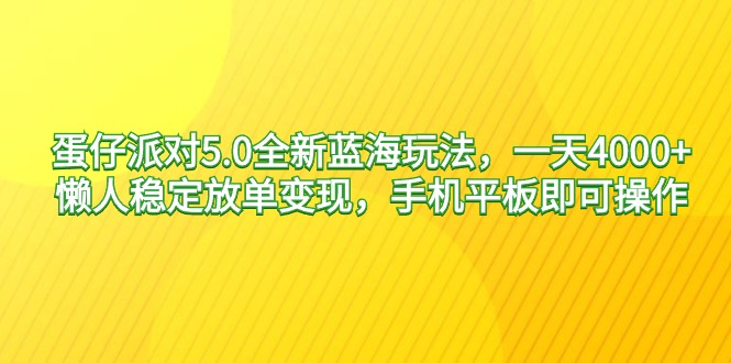 蛋仔派对5.0全新蓝海玩法，一天4000+，懒人稳定放单变现，手机平板即可…网赚项目-副业赚钱-互联网创业-资源整合百读客