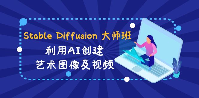 Stable Diffusion 大师班: 利用AI创建艺术图像及视频-31视频课-中英字幕网赚项目-副业赚钱-互联网创业-资源整合百读客