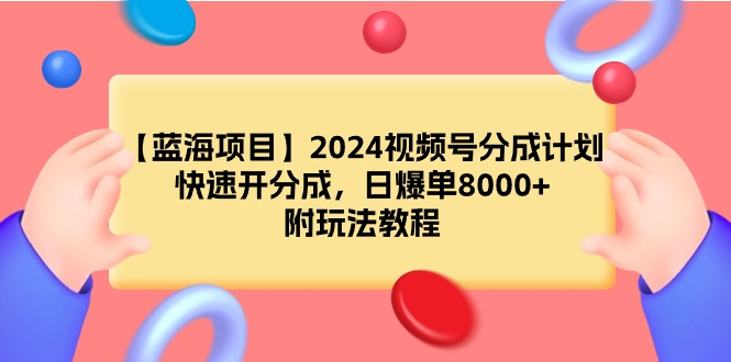 【蓝海项目】2024视频号分成计划,快速开分成,日爆单8000+,附玩法教程网赚项目-副业赚钱-互联网创业-资源整合百读客