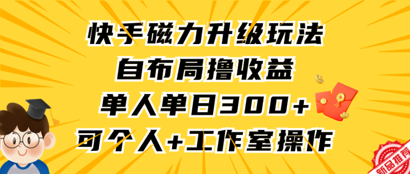 快手磁力升级玩法,自布局撸收益,单人单日300+,个人工作室均可操作网赚项目-副业赚钱-互联网创业-资源整合百读客
