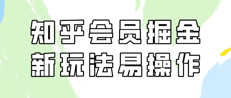 知乎会员掘金,新玩法易变现,新手也可日入300元(教程+素材)网赚项目-副业赚钱-互联网创业-资源整合百读客