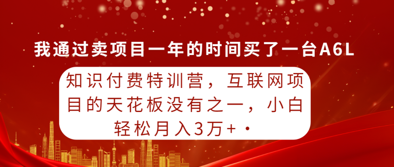知识付费特训营,互联网项目的天花板,没有之一,小白轻轻松松月入三万+网赚项目-副业赚钱-互联网创业-资源整合百读客