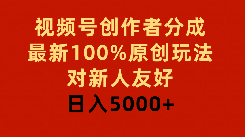 视频号创作者分成，最新100%原创玩法，对新人友好，日入5000+网赚项目-副业赚钱-互联网创业-资源整合百读客