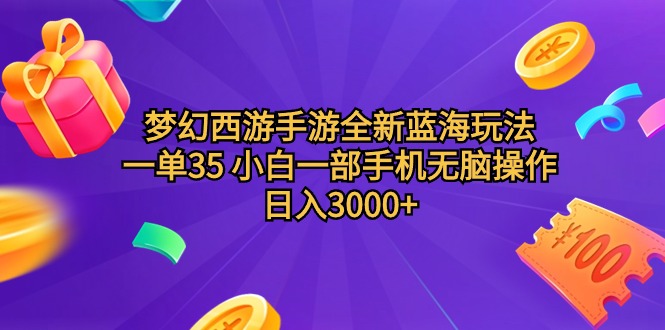 梦幻西游手游全新蓝海玩法 一单35 小白一部手机无脑操作 日入3000+轻轻…网赚项目-副业赚钱-互联网创业-资源整合百读客