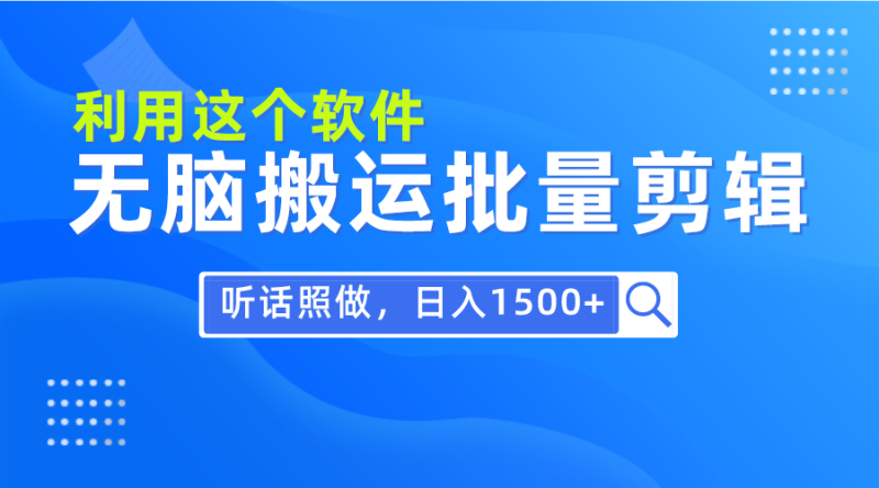 每天30分钟，0基础用软件无脑搬运批量剪辑，只需听话照做日入1500+网赚项目-副业赚钱-互联网创业-资源整合百读客