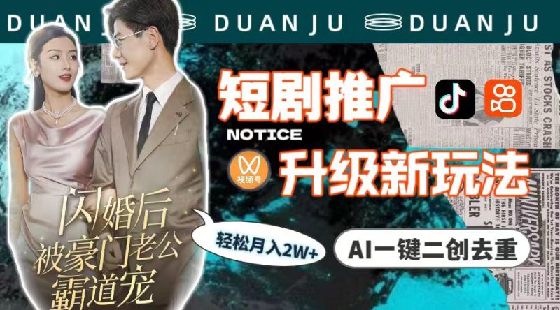 短剧推广升级新玩法，AI一键二创去重，轻松月入2w+（教程+素材）网赚项目-副业赚钱-互联网创业-资源整合百读客