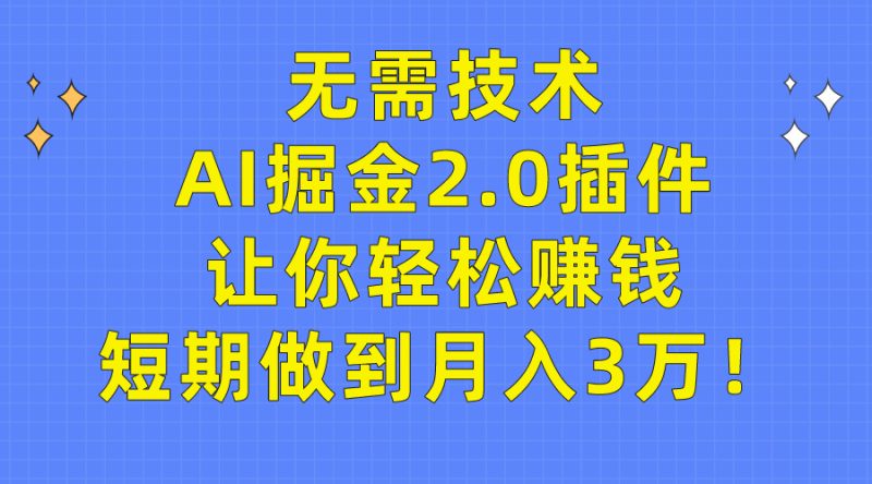 无需技术，AI掘金2.0插件让你轻松赚钱，短期做到月入3万！网赚项目-副业赚钱-互联网创业-资源整合百读客