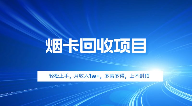 烟卡回收项目,轻松上手,月收入1w+,多劳多得,上不封顶网赚项目-副业赚钱-互联网创业-资源整合百读客