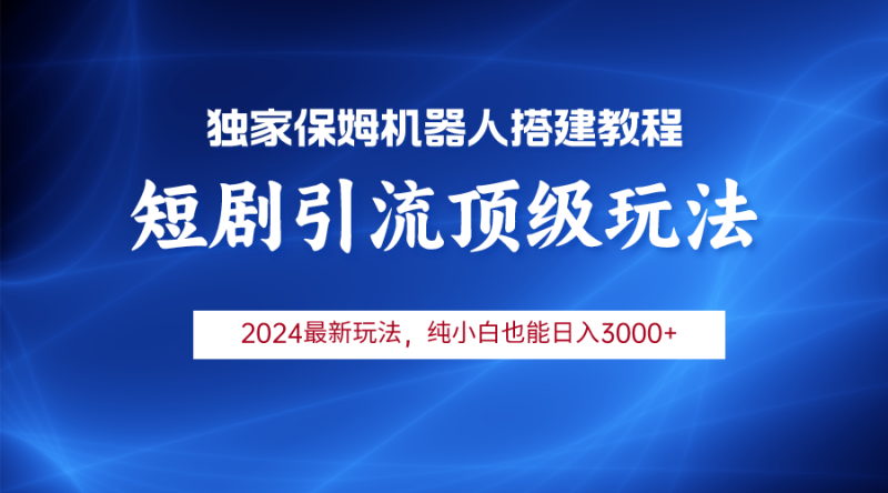 2024短剧引流机器人玩法,小白月入3000+网赚项目-副业赚钱-互联网创业-资源整合百读客