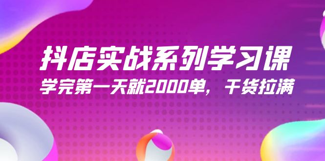 抖店实战系列学习课,学完第一天就2000单,干货拉满(245节课)网赚项目-副业赚钱-互联网创业-资源整合百读客
