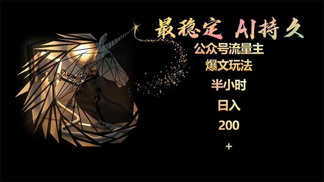 最稳定版公众号流量主AI持久爆文玩法 小白轻松掌握 2个月实测半小时日入200网赚项目-副业赚钱-互联网创业-资源整合百读客