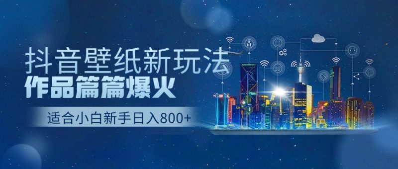 抖音壁纸号新玩法，作品篇篇爆火，日收益500+网赚项目-副业赚钱-互联网创业-资源整合百读客