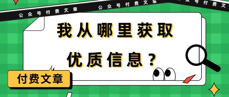 某公众号付费文章《我从哪里获取优质信息?》网赚项目-副业赚钱-互联网创业-资源整合百读客