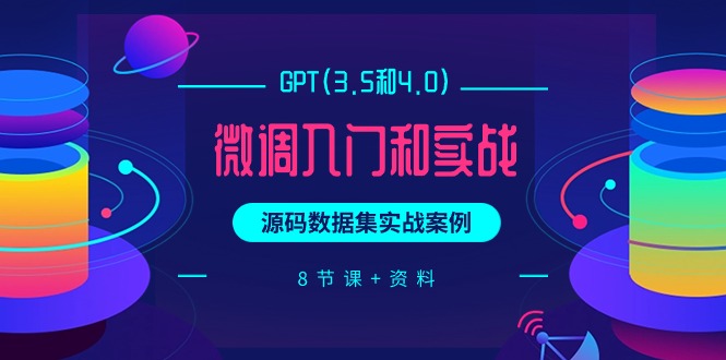 GPT(3.5和4.0)微调入门和实战,源码数据集实战案例(8节课+资料)网赚项目-副业赚钱-互联网创业-资源整合百读客