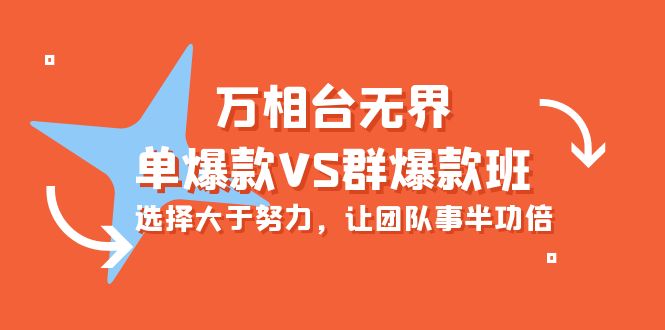 万相台无界-单爆款VS群爆款班:选择大于努力,让团队事半功倍(16节课)网赚项目-副业赚钱-互联网创业-资源整合百读客