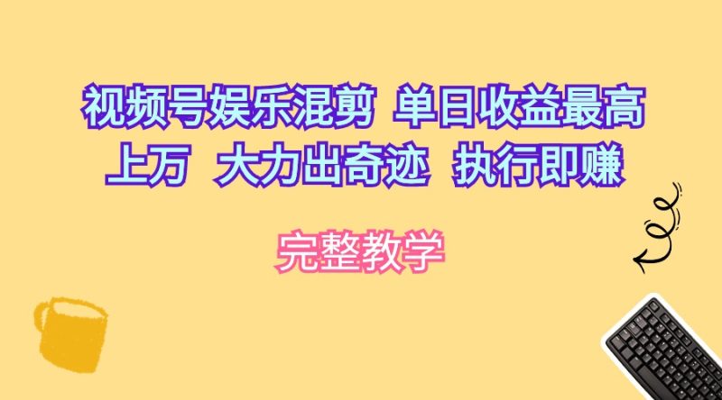 视频号娱乐混剪 单日收益最高上万 大力出奇迹 执行即赚网赚项目-副业赚钱-互联网创业-资源整合百读客