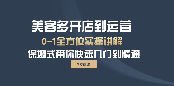 美客多-开店到运营0-1全方位实战讲解 保姆式带你快速入门到精通(28节)网赚项目-副业赚钱-互联网创业-资源整合百读客