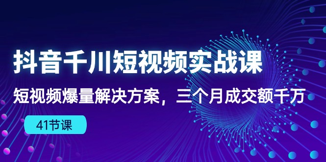 抖音千川短视频实战课:短视频爆量解决方案,三个月成交额千万(41节课)网赚项目-副业赚钱-互联网创业-资源整合百读客