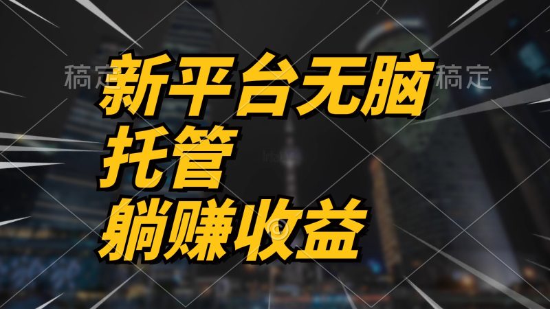 最新平台一键托管，躺赚收益分成 配合管道收益，日产无上限网赚项目-副业赚钱-互联网创业-资源整合百读客