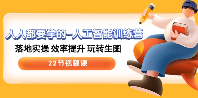 人人都要学的-人工智能训练营,落地实操 效率提升 玩转生图 (22节视频课)网赚项目-副业赚钱-互联网创业-资源整合百读客