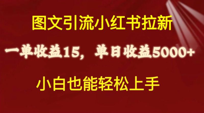 图文引流小红书拉新一单15元,单日暴力收益5000+,小白也能轻松上手网赚项目-副业赚钱-互联网创业-资源整合百读客