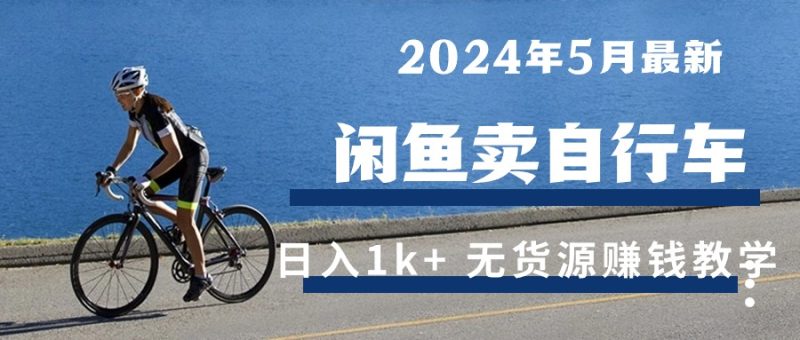2024年5月闲鱼卖自行车日入1k+ 最新无货源赚钱教学网赚项目-副业赚钱-互联网创业-资源整合百读客
