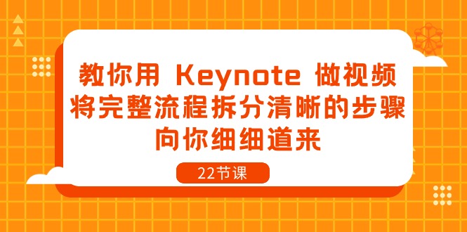 教你用 Keynote 做视频,将完整流程拆分清晰的步骤,向你细细道来-22节课网赚项目-副业赚钱-互联网创业-资源整合百读客