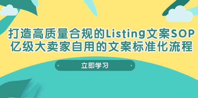 打造高质量合规Listing文案SOP,亿级大卖家自用的文案标准化流程网赚项目-副业赚钱-互联网创业-资源整合百读客