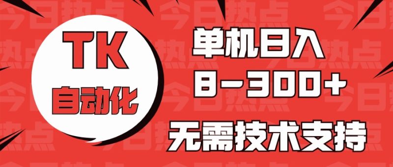 海外手机版TK自动化，单机收益8~300+，无需技术支持，新手小白均可操作网赚项目-副业赚钱-互联网创业-资源整合百读客