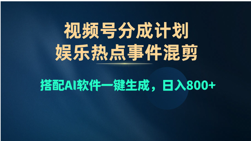 视频号爆款赛道，娱乐热点事件混剪，搭配AI软件一键生成，日入800+网赚项目-副业赚钱-互联网创业-资源整合百读客