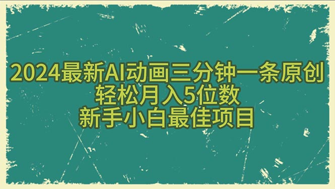 2024最新AI动画三分钟一条原创，轻松月入5位数，新手小白最佳项目网赚项目-副业赚钱-互联网创业-资源整合百读客