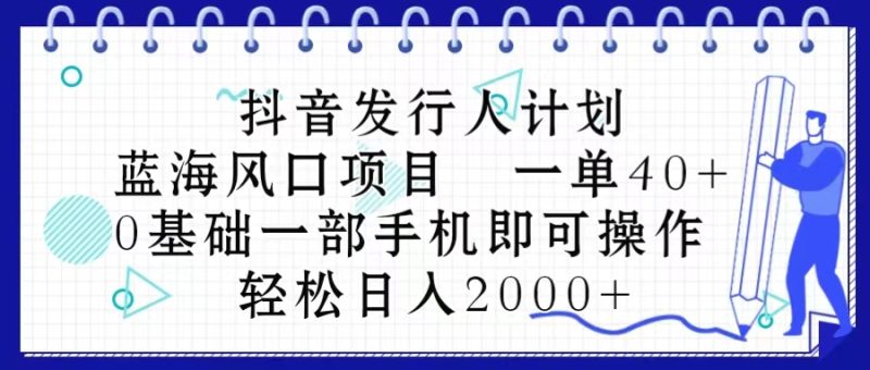 抖音发行人计划,蓝海风口项目 一单40,0基础一部手机即可操作 日入2000+网赚项目-副业赚钱-互联网创业-资源整合百读客