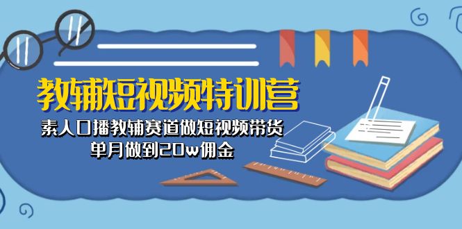 教辅-短视频特训营： 素人口播教辅赛道做短视频带货，单月做到20w佣金网赚项目-副业赚钱-互联网创业-资源整合百读客