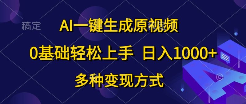 AI一键生成原视频,0基础轻松上手,日入1000+,多种变现方式网赚项目-副业赚钱-互联网创业-资源整合百读客