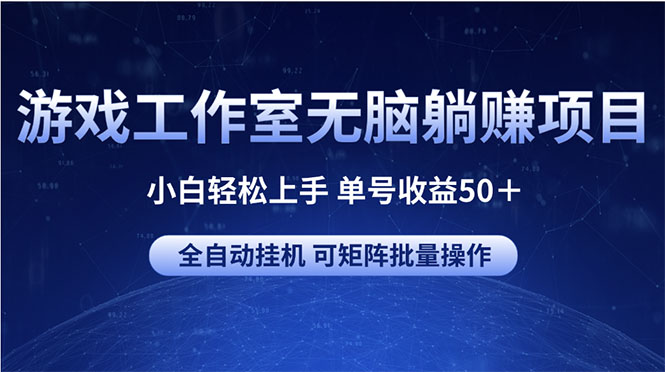 游戏工作室无脑躺赚项目 小白轻松上手 单号收益50+ 可矩阵批量操作网赚项目-副业赚钱-互联网创业-资源整合百读客