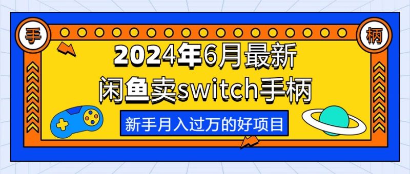 2024年6月最新闲鱼卖switch游戏手柄,新手月入过万的第一个好项目网赚项目-副业赚钱-互联网创业-资源整合百读客