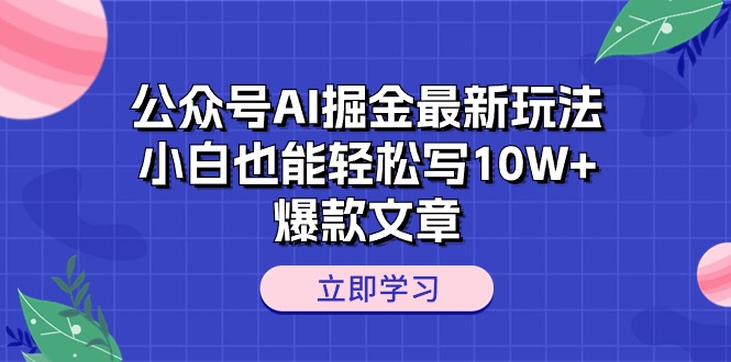 公众号AI掘金最新玩法,小白也能轻松写10W+爆款文章网赚项目-副业赚钱-互联网创业-资源整合百读客
