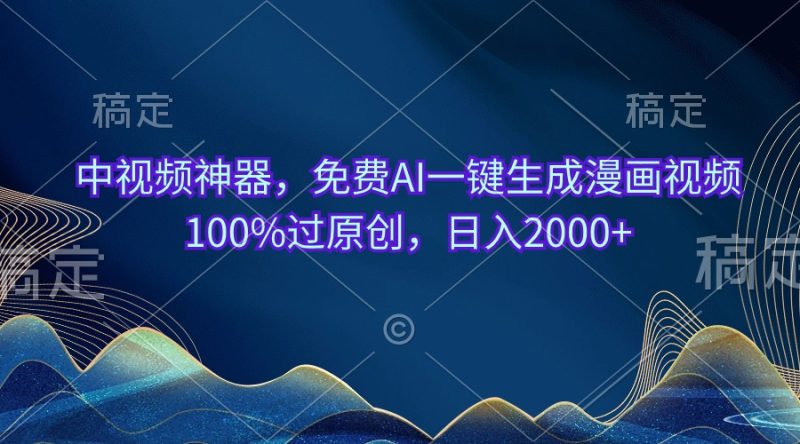 中视频神器,免费AI一键生成漫画视频100%过原创,日入2000+网赚项目-副业赚钱-互联网创业-资源整合百读客