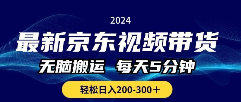 最新京东视频带货，无脑搬运，每天5分钟 ， 轻松日入200-300＋网赚项目-副业赚钱-互联网创业-资源整合百读客