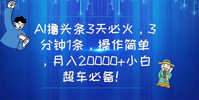 AI撸头条3天必火，3分钟1条，操作简单，月入20000+小白超车必备！网赚项目-副业赚钱-互联网创业-资源整合百读客