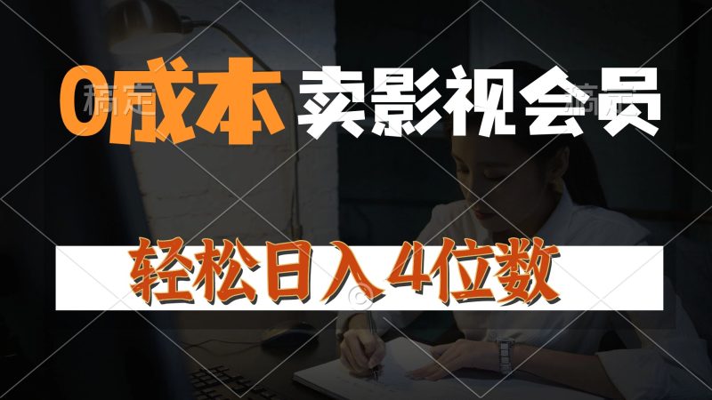 0成本售卖影视会员，一天上百单，轻松日入4位数，月入3w+网赚项目-副业赚钱-互联网创业-资源整合百读客