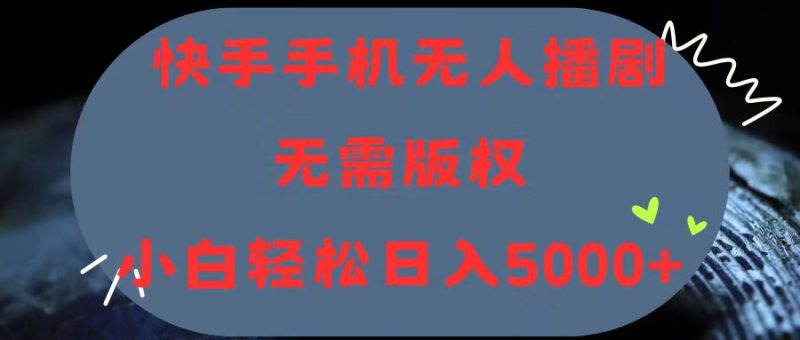 快手手机无人播剧，无需硬改，轻松解决版权问题，小白轻松日入5000+网赚项目-副业赚钱-互联网创业-资源整合百读客